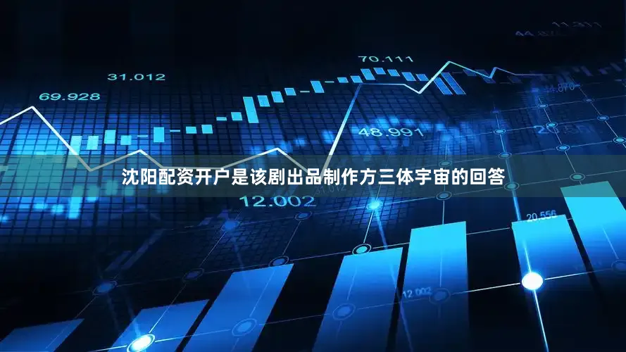 沈阳配资开户是该剧出品制作方三体宇宙的回答