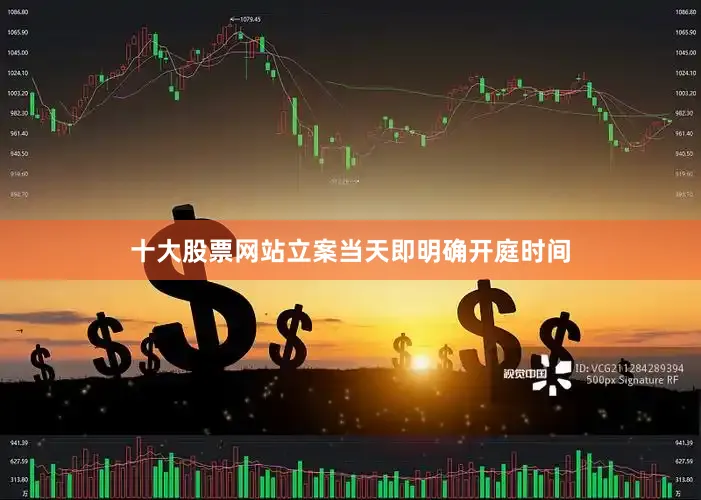 十大股票网站立案当天即明确开庭时间