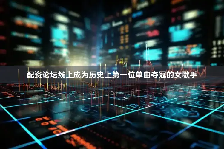 配资论坛线上成为历史上第一位单曲夺冠的女歌手