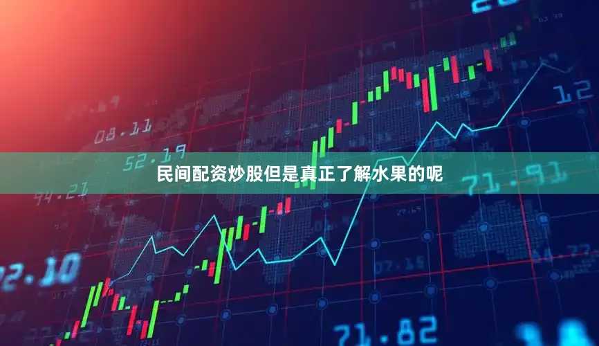 民间配资炒股但是真正了解水果的呢